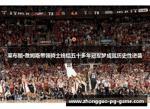 莱布朗·詹姆斯带领骑士终结五十多年冠军梦成就历史性逆袭