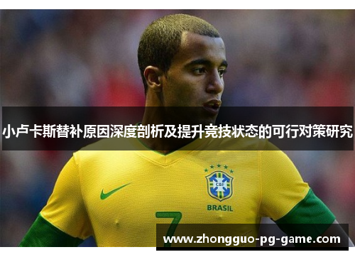 小卢卡斯替补原因深度剖析及提升竞技状态的可行对策研究 小卢卡斯替补原因深度剖析及提升竞技状态的可行对策研究