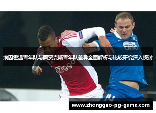 埃因霍温青年队与阿贾克斯青年队差异全面解析与比较研究深入探讨