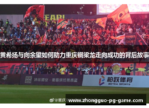 黄希扬与向余望如何助力重庆铜梁龙走向成功的背后故事
