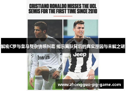 解密C罗与皇马复杂情感纠葛 揭示离队背后的真实原因与未解之谜
