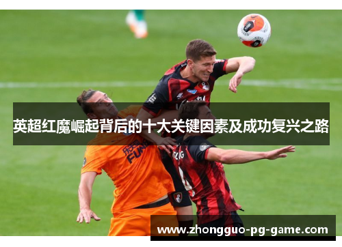 英超红魔崛起背后的十大关键因素及成功复兴之路
