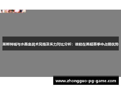 莱斯特城与水晶宫战术风格及实力对比分析：谁能在英超赛季中占据优势