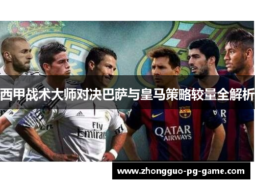 西甲战术大师对决巴萨与皇马策略较量全解析