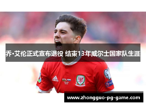 乔·艾伦正式宣布退役 结束13年威尔士国家队生涯