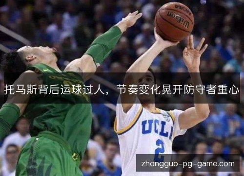 托马斯背后运球过人，节奏变化晃开防守者重心