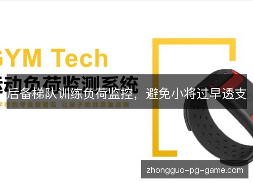 后备梯队训练负荷监控,避免小将过早透支 后备梯队训练负荷监控,避免小将过早透支